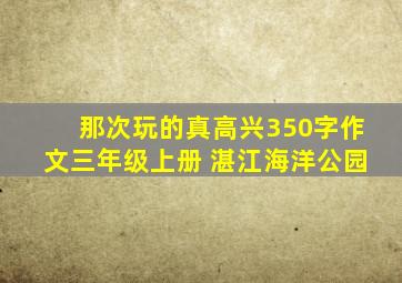 那次玩的真高兴350字作文三年级上册 湛江海洋公园